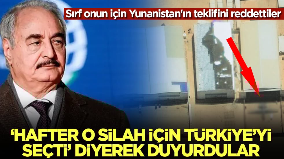 'Hafter o silah için Türkiye'yi seçti' diyerek duyurdular: Sırf onun için Yunanistan'ın teklifini reddettiler
