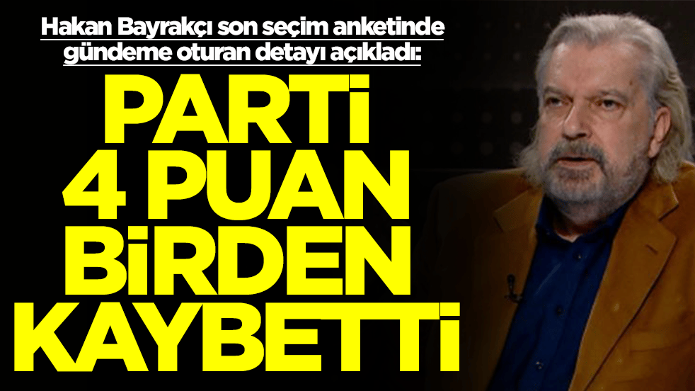 Hakan Bayrakçı son seçim anketinde gündeme oturan detayı açıkladı: Parti 4 puan birden kaybetti