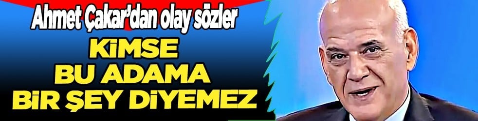 Hakeme dalar, rakibe dalar ve... Ahmet Çakar: 'Galatasaray'da kimse bu adama bir şey diyemez...'