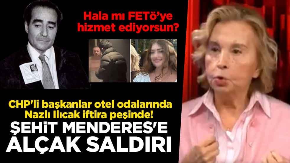 Hala mı FETÖ’ye hizmet ediyorsun? CHP'li başkanlar otel odalarında Nazlı Ilıcak iftira peşinde! Şehit Adnan Menderes'e alçak saldırı