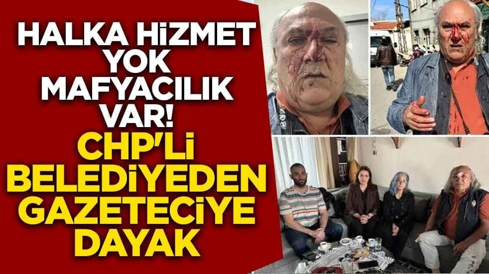 Halka hizmet yok mafyacılık var! CHP'li belediyeden gazeteciye dayak