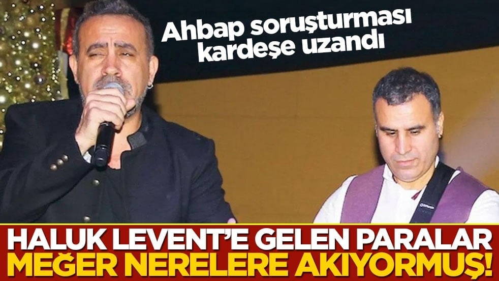 Haluk Levent'e gelen paralar meğer nerelere akıyormuş! Ahbap soruşturması kardeşe uzandı