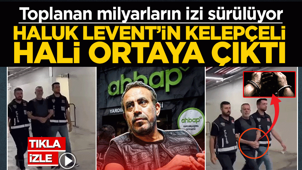 Haluk Levent’in kelepçeli hali ortaya çıktı! Toplanan milyarların izi sürülüyor