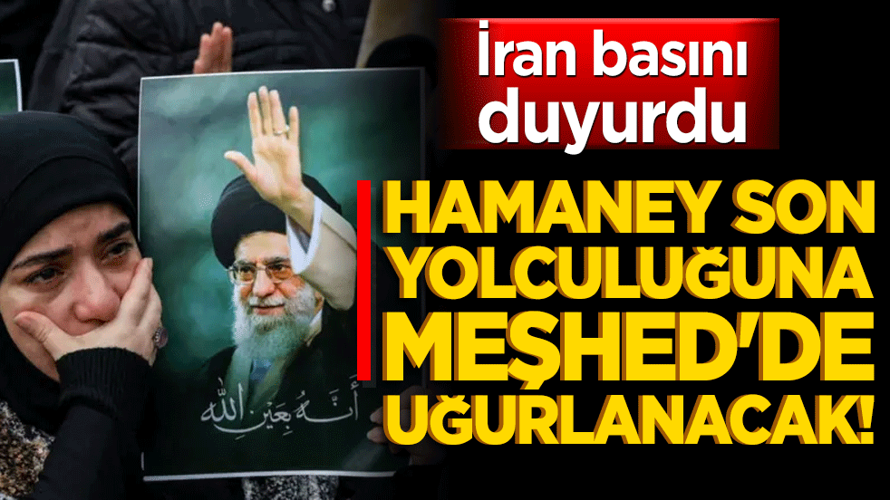 Hamaney son yolculuğuna Meşhed'de uğurlanacak! Tahran'daki törenlerin ardından defnedilecek