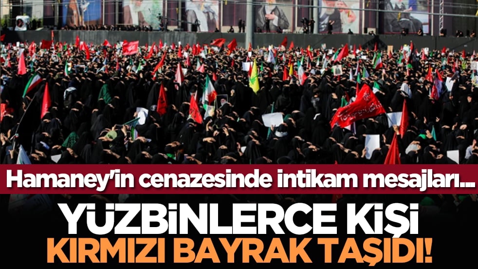 Hamaney'in cenazesinde intikam mesajları... Yüzbinlerce kişi kırmızı bayrak taşıdı!