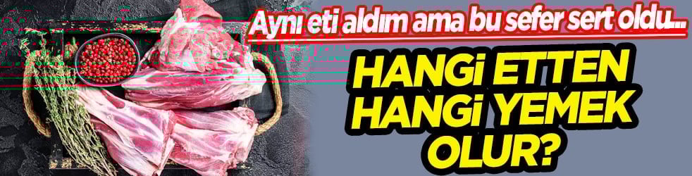 Hangi etten hangi yemek olur? Kasabınıza bunu söylemezseniz olanlar olur...