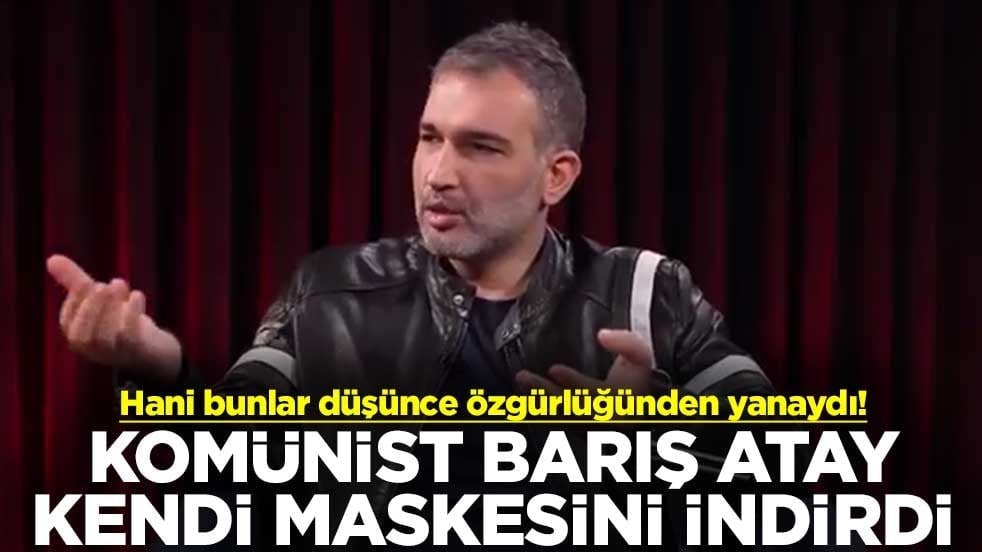 Hani bunlar düşünce özgürlüğünden yanaydı! Komünist Barış Atay kendi maskesini indirdi