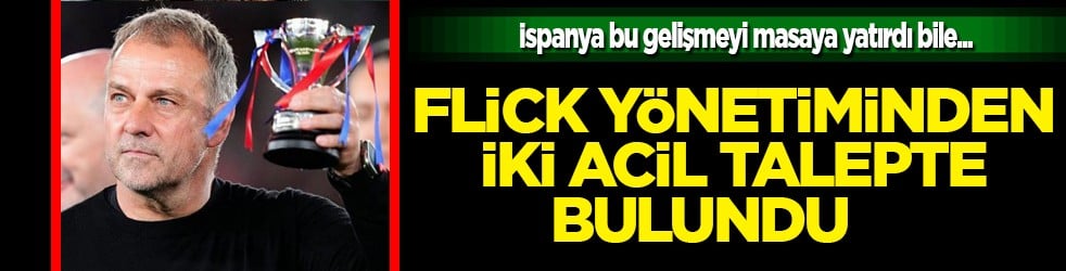 Hansi Flick Barcelona yönetiminden iki acil talepte bulundu 