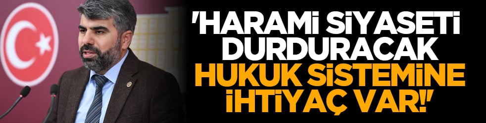 'Harami siyaseti durduracak hukuk sistemine ihtiyaç var!'
