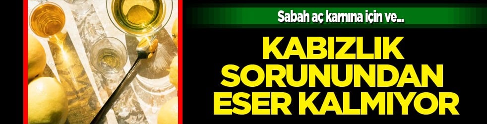 Hareketsizlik ve düzensiz beslenme... Sabah aç karnına için! Kabızlık sorunundan eser kalmıyor