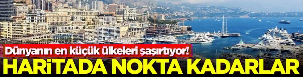 Haritada nokta kadarlar! Dünyanın en küçük ülkeleri şaşırtıyor