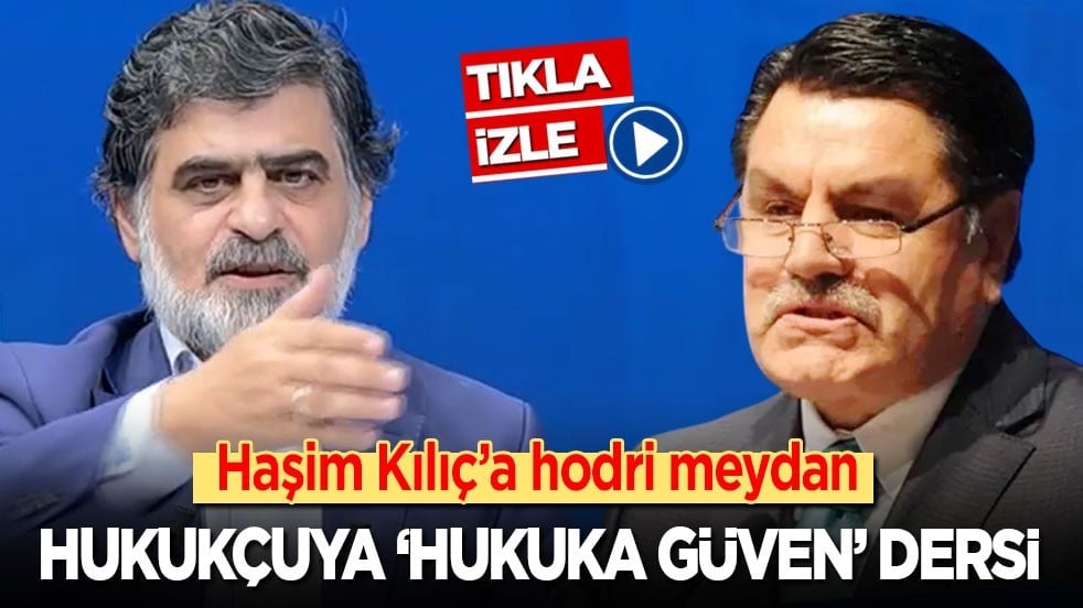 Haşim Kılıç’a hodri meydan! Hukukçuya ‘hukuka güven' dersi