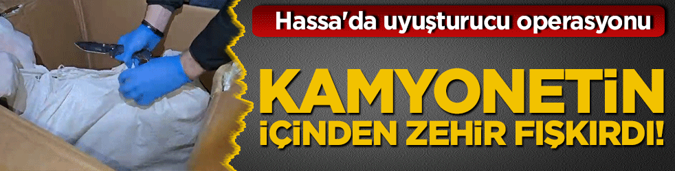 Hassa'da uyuşturucu operasyonu! Kamyonetin içinden zehir fışkırdı!
