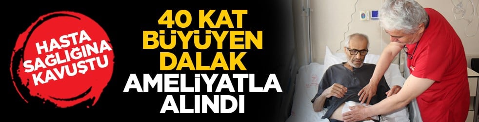 Hasta Sağlığına Kavuştu: 40 kat büyüyen dalak ameliyatla alındı