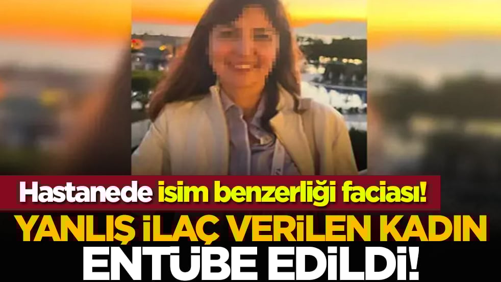 Hastanede isim benzerliği faciası: Yanlış ilaç verilen kadın entübe edildi!