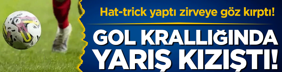  Hat-tick yaptı zirveye göz kırptı! Gol krallığında yarış kızıştı!