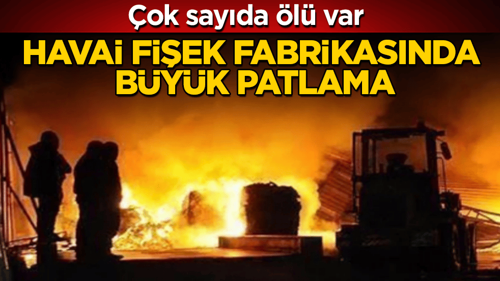 Havai fişek fabrikasında büyük patlama: Çok sayıda ölü var