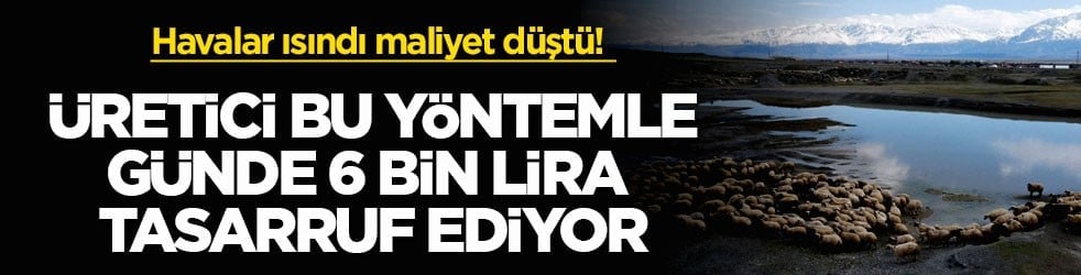 Havalar ısındı maliyet düştü! Üretici bu yöntemle günde 6 bin lira tasarruf ediyor