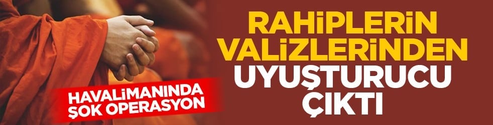 Havalimanında şok operasyon: Rahiplerin valizlerinden uyuşturucu çıktı
