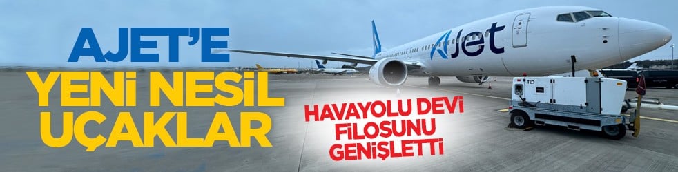 Havayolu devi filosunu genişletti: AJet’e yeni nesil uçaklar