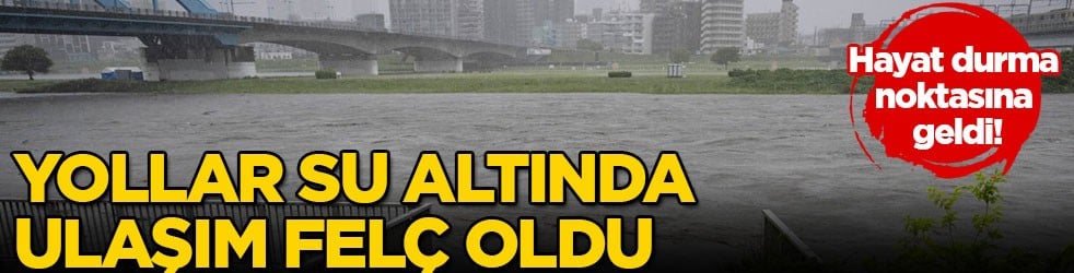 Hayat durma noktasına geldi! Yollar su altında, ulaşım felç oldu