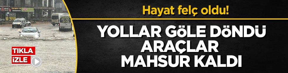 Hayat felç oldu! Yollar göle döndü, araçlar mahsur kaldı