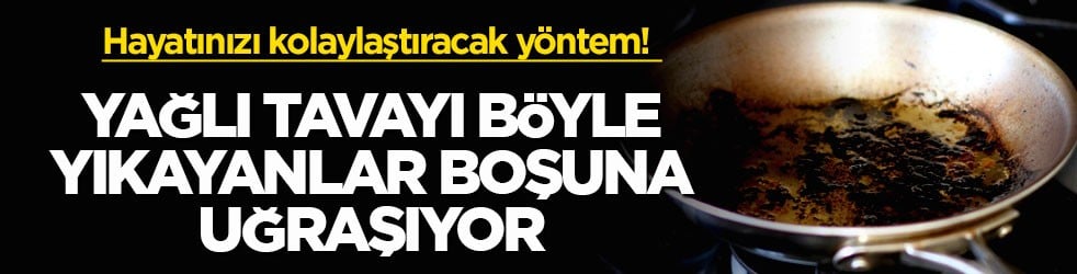 Hayatınızı kolaylaştıracak yöntem! Yağlı tavayı böyle yıkayanlar boşuna uğraşıyor