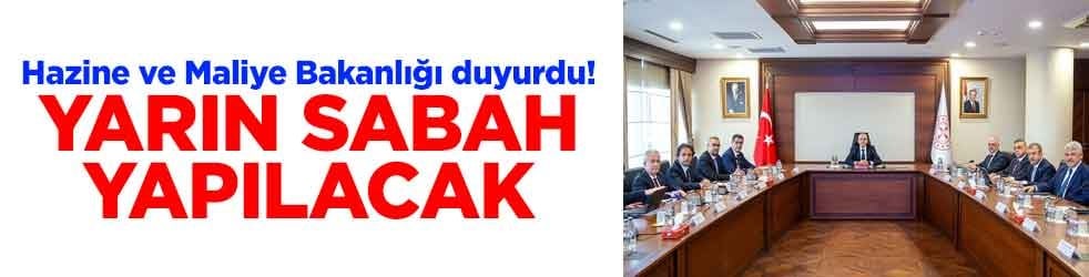 Hazine ve Maliye Bakanlığı duyurdu! Yarın sabah yapılacak