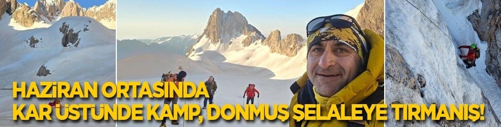 Haziran ortasında kar üstünde kamp, donmuş şelaleye tırmanış!