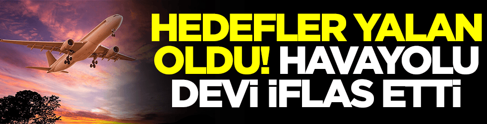 Hedefler yalan oldu! Havayolu devi iflas etti