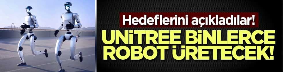 Hedeflerini açıkladılar! Unitree binlerce robot üretecek!