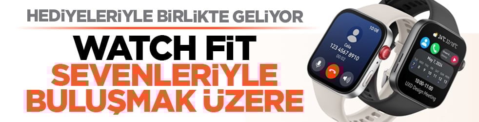 Hediyeleriyle birlikte geliyor: Watch Fit sevenleriyle buluşmak üzere