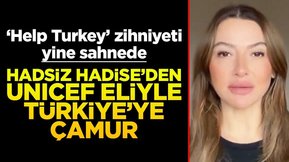‘Help Turkey’ zihniyeti yine sahnede! Hadsiz Hadise’den UNICEF eliyle Türkiye’ye çamur