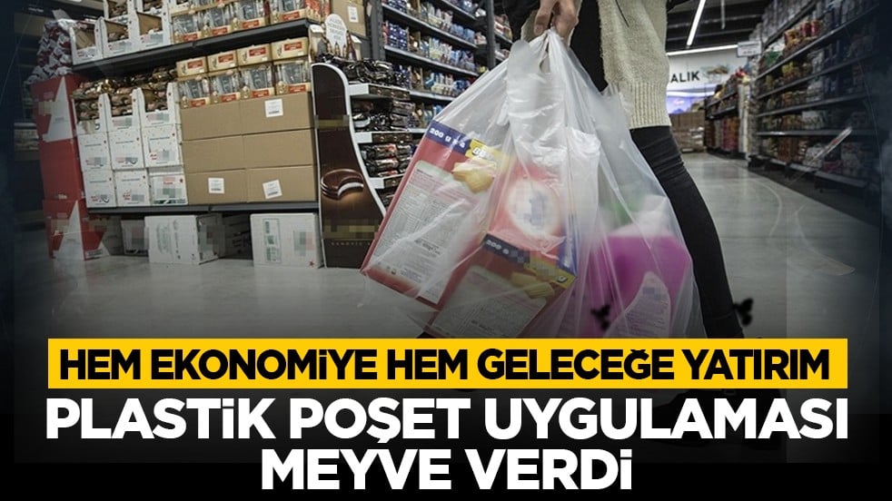 Hem ekonomiye hem geleceğe yatırım: Plastik poşet uygulaması meyve verdi