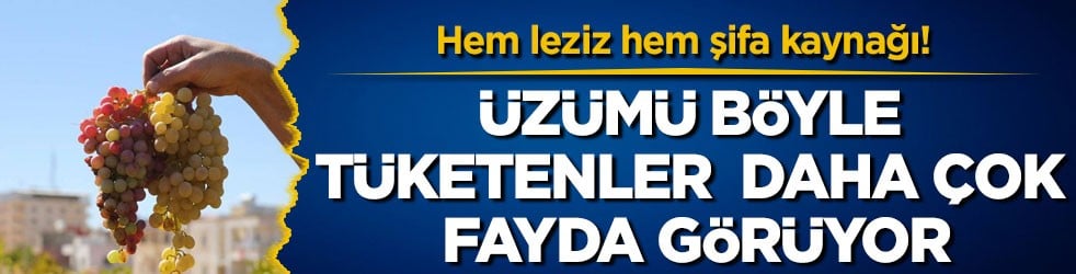 Hem leziz hem şifa kaynağı! Üzümü böyle tüketenler daha çok fayda görüyor