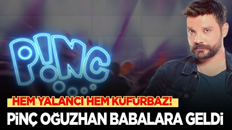 Hem yalancı hem küfürbaz! ‘Pinç’ Oğuzhan ‘Babala’ra geldi
