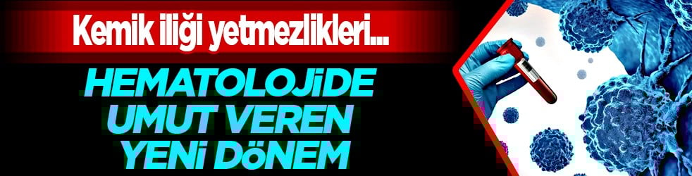 Hematolojide umut veren yeni dönem! Kemik iliği nakli, hücresel tedaviler ve...