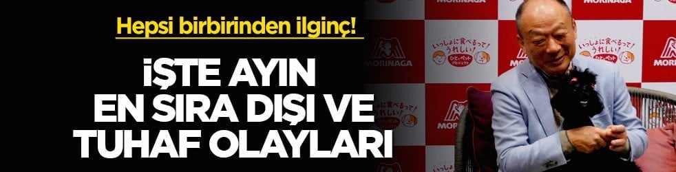 Hepsi birbirinden ilginç! İşte ayın en sıra dışı ve tuhaf olayları