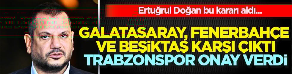 Her geçen gün zarar çıkıyordu... Galatasaray, Fenerbahçe ve Beşiktaş karşı çıktı: Trabzonspor onay verdi