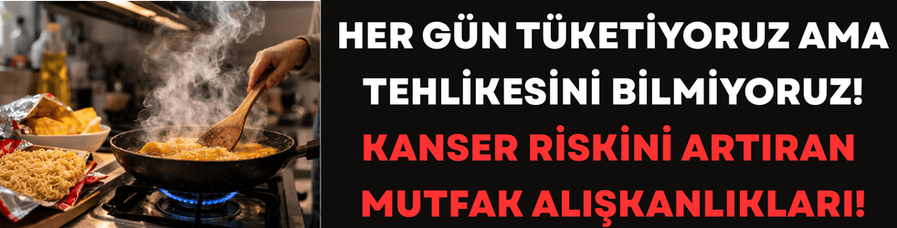 Her Gün Tüketiyoruz Ama Tehlikesini Bilmiyoruz: Kanser Riskini Artıran Mutfak Alışkanlıkları