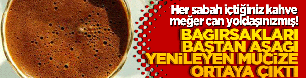 Her sabah içtiğiniz kahve meğer can yoldaşınızmış! Bağırsakları baştan aşağı yenileyen mucize ortaya çıktı!