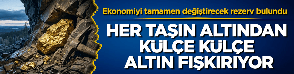 Her taşın altından külçe külçe altın fışkırıyor! Ekonomiyi tamamen değiştirecek rezerv bulundu