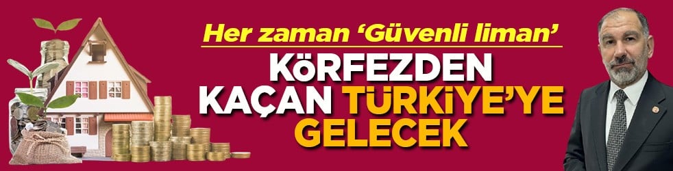 Her zaman güvenli Liman Körfezden kaçan Türkiye'ye gelecek