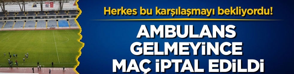 Herkes bu karşılaşmayı bekliyordu! Ambulans gelmeyince maç iptal edildi
