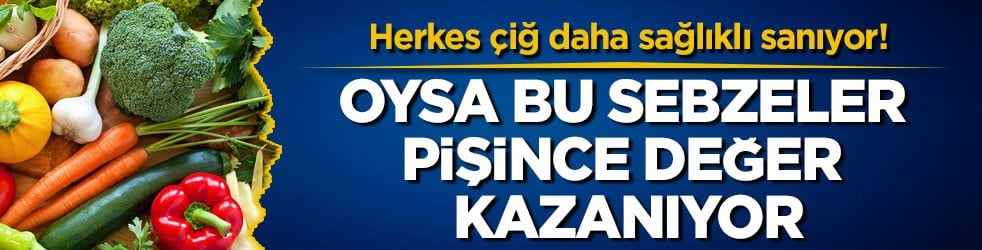 Herkes çiğ daha sağlıklı sanıyor! Oysa bu sebzeler pişince değer kazanıyor