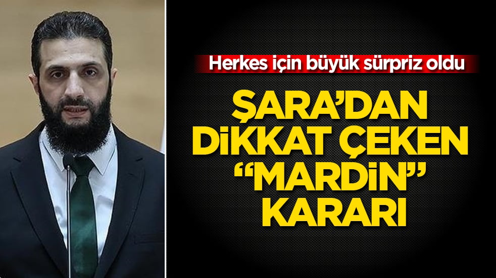 Herkes için büyük sürpriz oldu! Şara’dan dikkat çeken "Mardin" kararı
