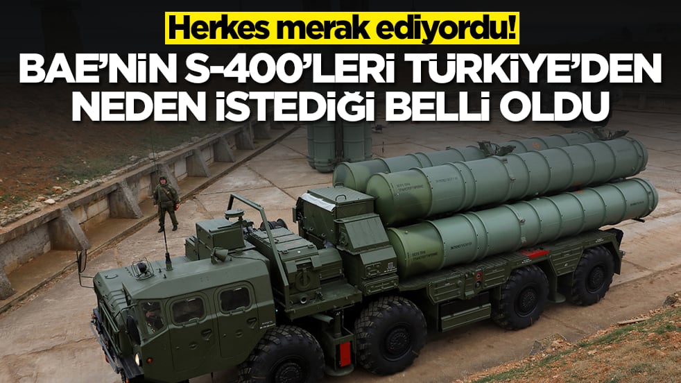 Herkes merak ediyordu: BAE'nin S-400'leri Türkiye'den neden istediği belli oldu