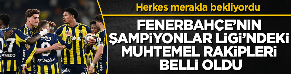 Herkes merakla bekliyordu! Fenerbahçe’nin Şampiyonlar Ligi’ndeki muhtemel rakipleri belli oldu