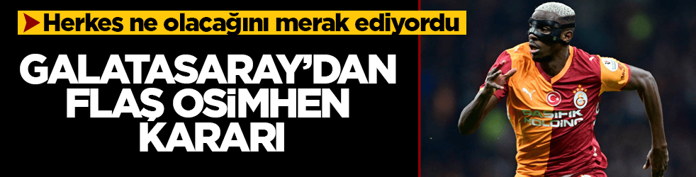 Herkes ne olacağını merak ediyordu! Galatasaray’dan flaş Osimhen kararı
