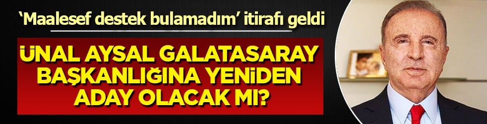 Herkes şaştı kaldı: Ünal Aysal Galatasaray başkanlığına yeniden aday olacak mı? Açıkladı